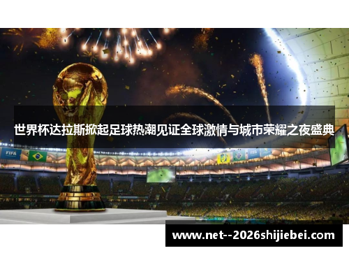 世界杯达拉斯掀起足球热潮见证全球激情与城市荣耀之夜盛典 世界杯达拉斯掀起足球热潮见证全球激情与城市荣耀之夜盛典