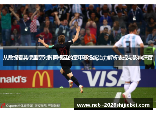 从数据看莫德里奇对阵阿根廷的意甲赛场统治力解析表现与影响深度 从数据看莫德里奇对阵阿根廷的意甲赛场统治力解析表现与影响深度