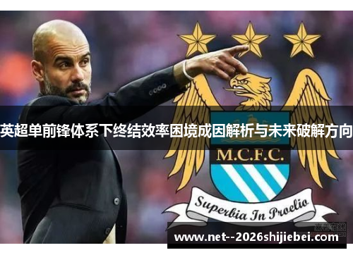 英超单前锋体系下终结效率困境成因解析与未来破解方向