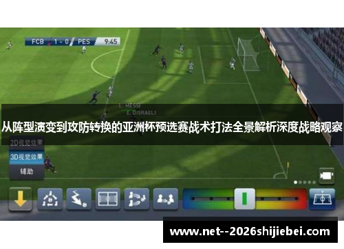 从阵型演变到攻防转换的亚洲杯预选赛战术打法全景解析深度战略观察