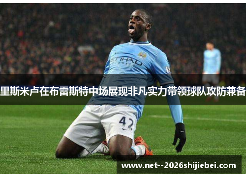 里斯米卢在布雷斯特中场展现非凡实力带领球队攻防兼备 里斯米卢在布雷斯特中场展现非凡实力带领球队攻防兼备