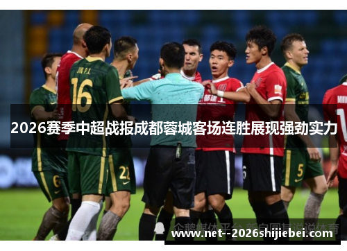 2026赛季中超战报成都蓉城客场连胜展现强劲实力 2026赛季中超战报成都蓉城客场连胜展现强劲实力