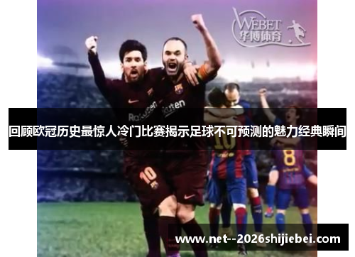 回顾欧冠历史最惊人冷门比赛揭示足球不可预测的魅力经典瞬间