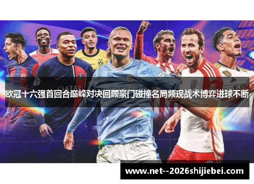 欧冠十六强首回合巅峰对决回顾豪门碰撞名局频现战术博弈进球不断