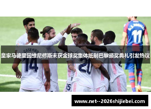 皇家马德里因维尼修斯未获金球奖集体抵制巴黎颁奖典礼引发热议 皇家马德里因维尼修斯未获金球奖集体抵制巴黎颁奖典礼引发热议